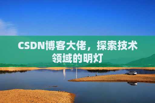 CSDN博客大佬，探索技术领域的明灯