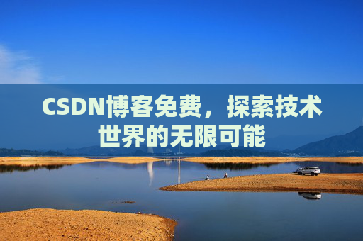 CSDN博客免费，探索技术世界的无限可能